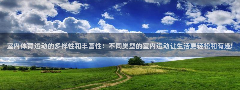 MK体育官网下载招商电话号码是多少:室内体育运动的多样性和丰